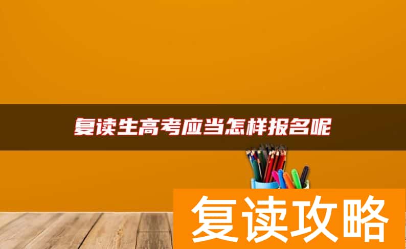 复读生高考应当怎样报名呢