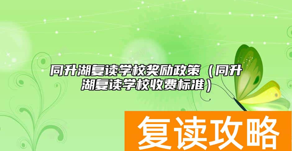 同升湖复读学校奖励政策（同升湖复读学校收费标准）